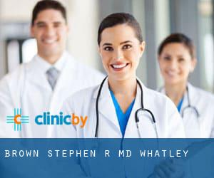 Brown Stephen R MD (Whatley)